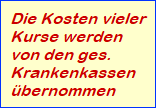 Die Kosten vieler
Kurse werden
von den ges.
Krankenkassen 
bernommen